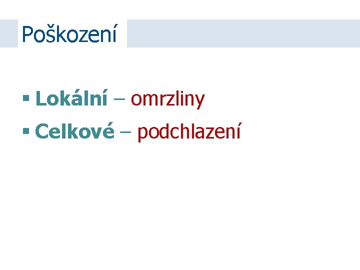 Poškození Lokální – omrzliny Celkové – podchlazení 