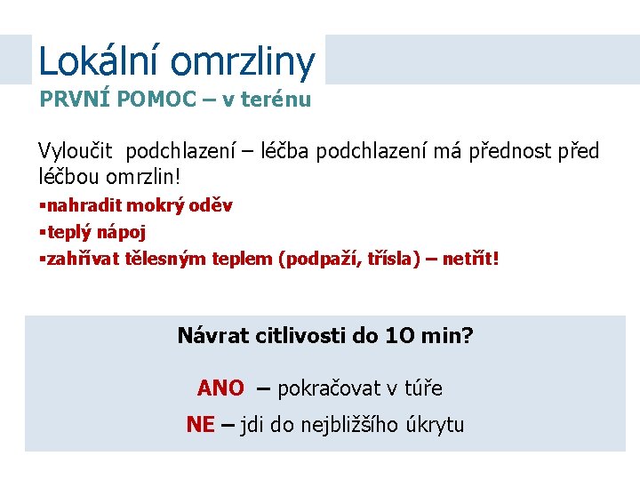 Lokální omrzliny PRVNÍ POMOC – v terénu Vyloučit podchlazení – léčba podchlazení má přednost