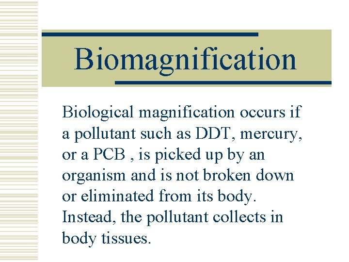 Biomagnification Biological magnification occurs if a pollutant such as DDT, mercury, or a PCB
