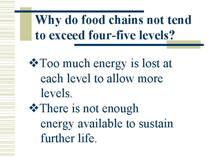 Why do food chains not tend to exceed four-five levels? v. Too much energy