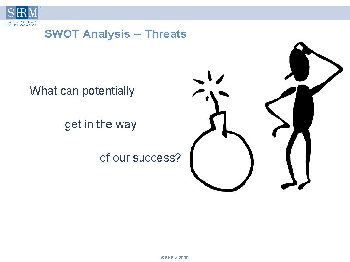 SWOT Analysis -- Threats What can potentially get in the way of our success? SWOT Analysis -- Threats What can potentially get in the way of our success?