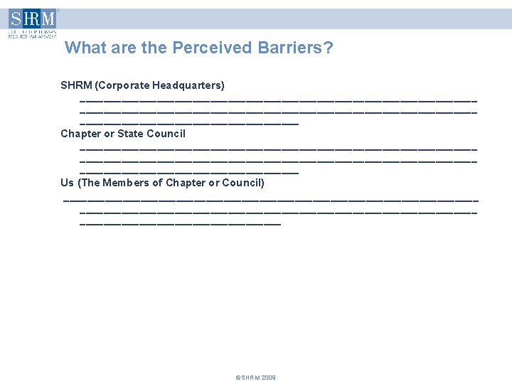 What are the Perceived Barriers? SHRM (Corporate Headquarters) ___________________________________________________________________ Chapter or State Council ___________________________________________________________________ What are the Perceived Barriers? SHRM (Corporate Headquarters) ___________________________________________________________________ Chapter or State Council ___________________________________________________________________