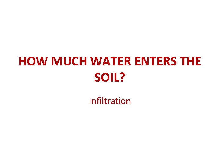 HOW MUCH WATER ENTERS THE SOIL? Infiltration 