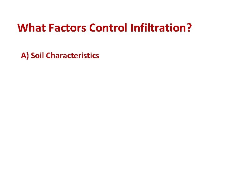 What Factors Control Infiltration? A) Soil Characteristics 