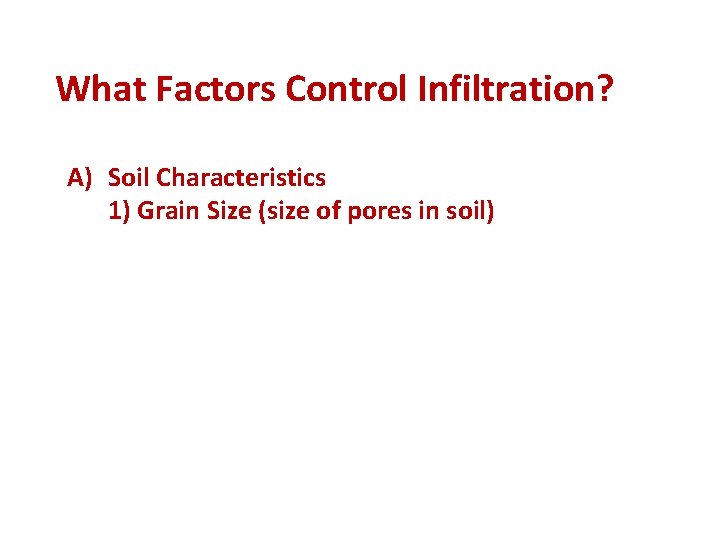 What Factors Control Infiltration? A) Soil Characteristics 1) Grain Size (size of pores in