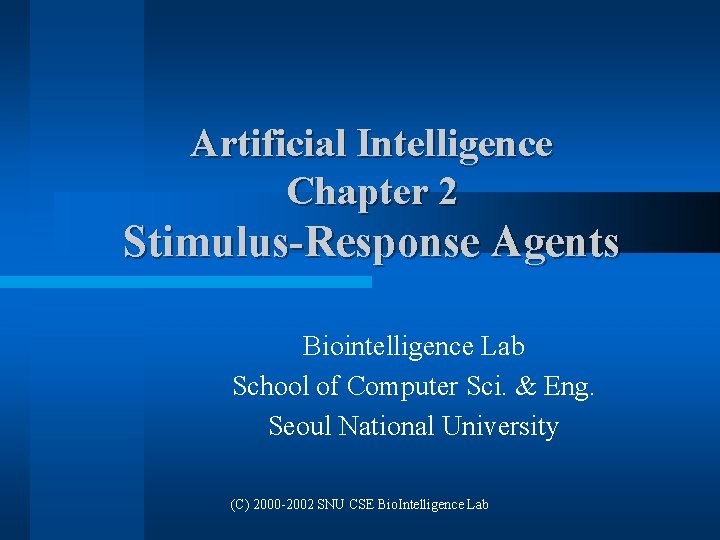 Artificial Intelligence Chapter 2 Stimulus-Response Agents Biointelligence Lab School of Computer Sci. & Eng.