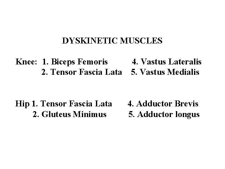 DYSKINETIC MUSCLES Knee: 1. Biceps Femoris 2. Tensor Fascia Lata Hip 1. Tensor Fascia