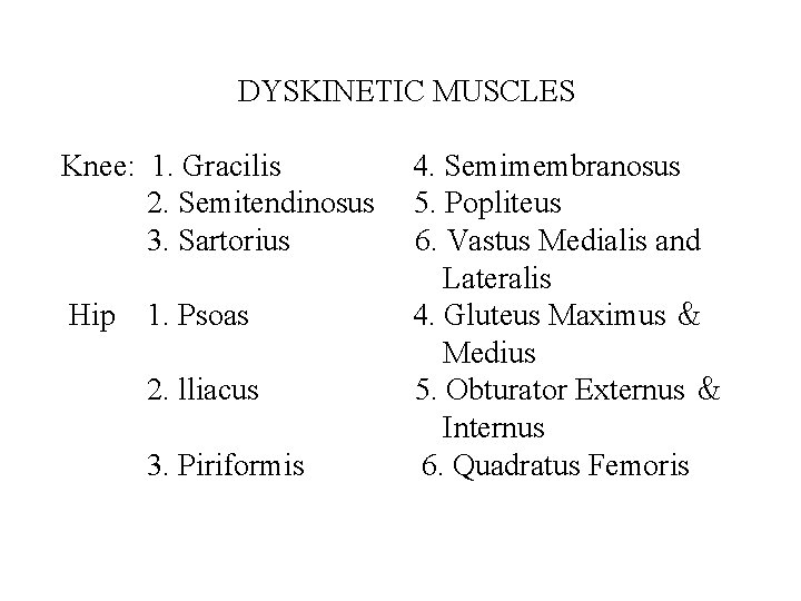 DYSKINETIC MUSCLES Knee: 1. Gracilis 2. Semitendinosus 3. Sartorius Hip 1. Psoas 2. lliacus