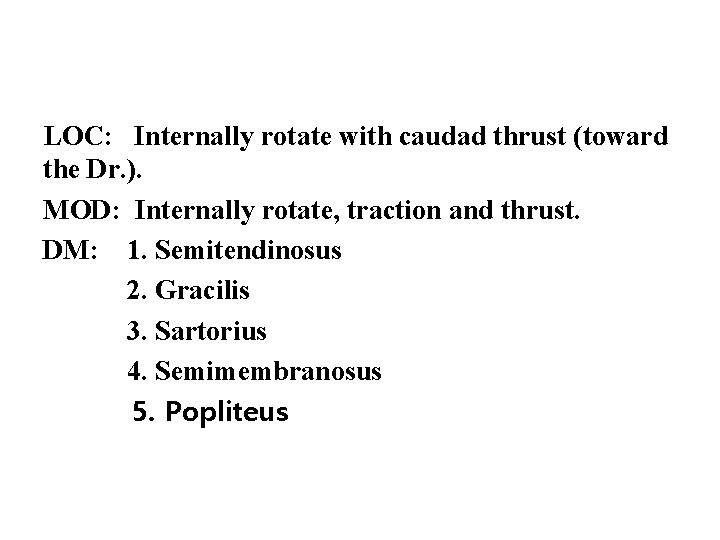 LOC: Internally rotate with caudad thrust (toward the Dr. ). MOD: Internally rotate, traction