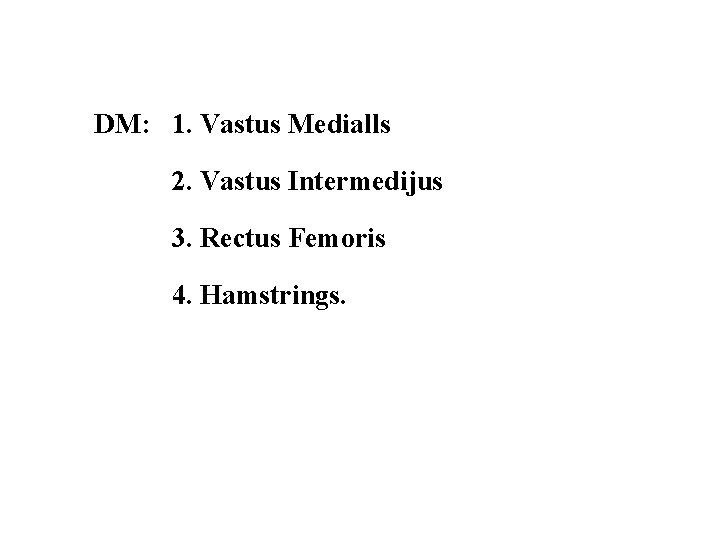 DM: 1. Vastus Medialls 2. Vastus Intermedijus 3. Rectus Femoris 4. Hamstrings. 