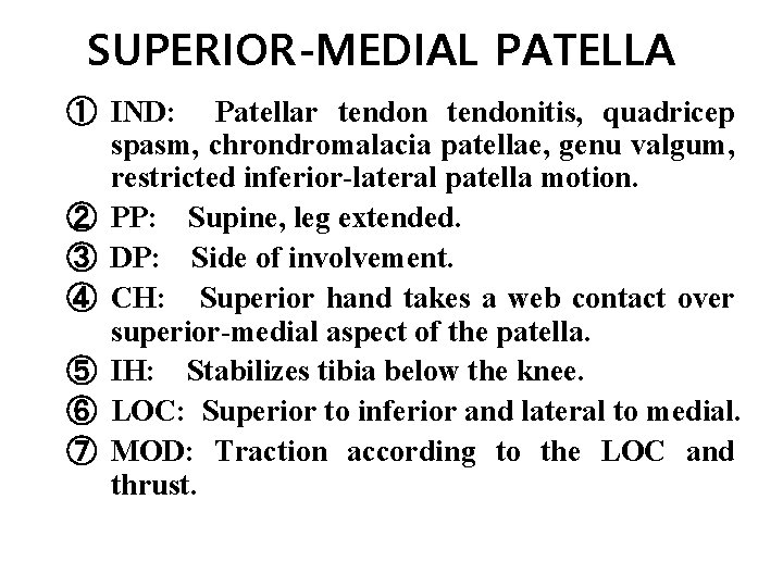 SUPERIOR-MEDIAL PATELLA ① IND: Patellar tendonitis, quadricep spasm, chrondromalacia patellae, genu valgum, restricted inferior-lateral