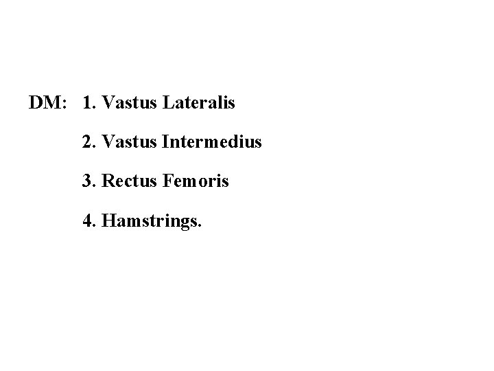 DM: 1. Vastus Lateralis 2. Vastus Intermedius 3. Rectus Femoris 4. Hamstrings. 