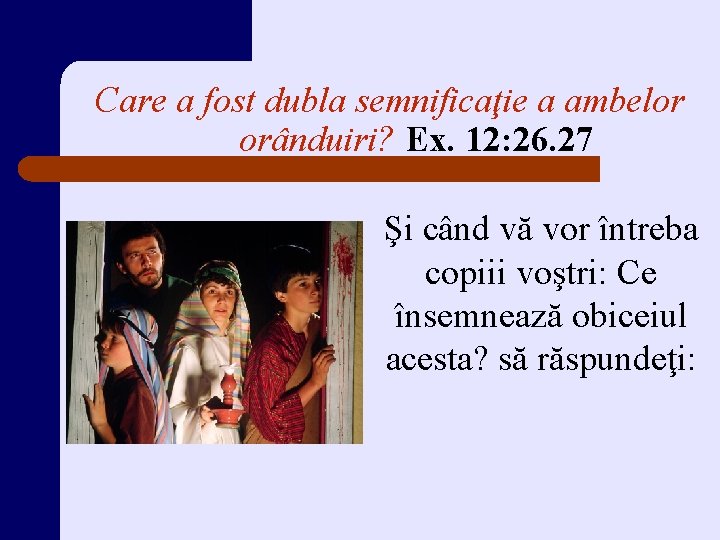 Care a fost dubla semnificaţie a ambelor orânduiri? Ex. 12: 26. 27 Şi când Care a fost dubla semnificaţie a ambelor orânduiri? Ex. 12: 26. 27 Şi când