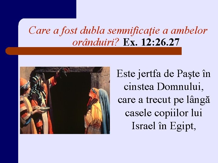 Care a fost dubla semnificaţie a ambelor orânduiri? Ex. 12: 26. 27 Este jertfa Care a fost dubla semnificaţie a ambelor orânduiri? Ex. 12: 26. 27 Este jertfa