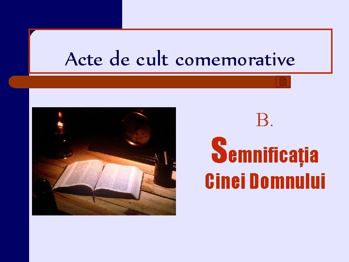 Acte de cult comemorative B. Semnificaţia Cinei Domnului Acte de cult comemorative B. Semnificaţia Cinei Domnului