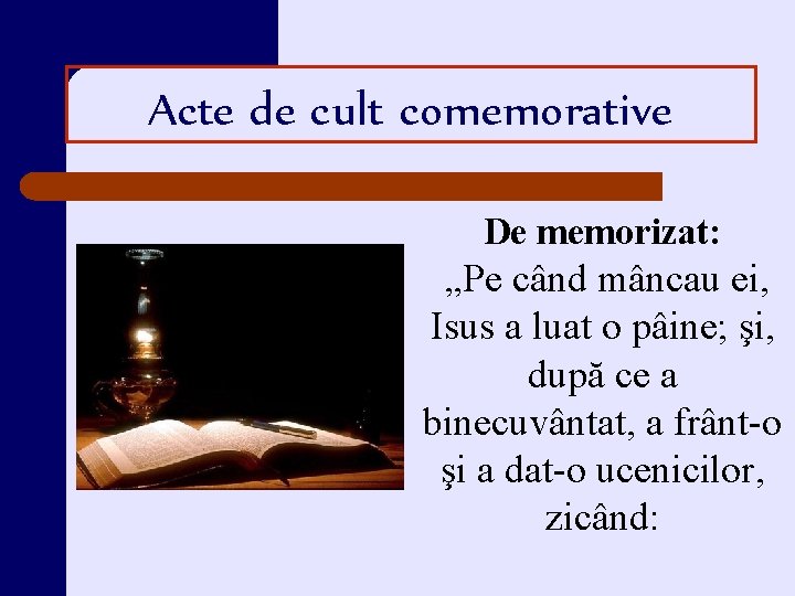 Acte de cult comemorative De memorizat: „Pe când mâncau ei, Isus a luat o Acte de cult comemorative De memorizat: „Pe când mâncau ei, Isus a luat o