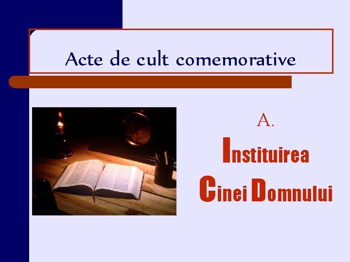 Acte de cult comemorative A. Instituirea Cinei Domnului Acte de cult comemorative A. Instituirea Cinei Domnului