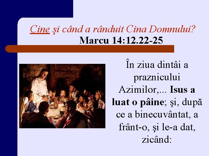 Cine şi când a rânduit Cina Domnului? Marcu 14: 12. 22 -25 În ziua Cine şi când a rânduit Cina Domnului? Marcu 14: 12. 22 -25 În ziua