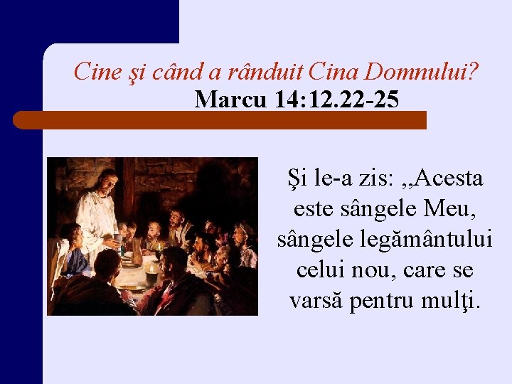Cine şi când a rânduit Cina Domnului? Marcu 14: 12. 22 -25 Şi le-a Cine şi când a rânduit Cina Domnului? Marcu 14: 12. 22 -25 Şi le-a