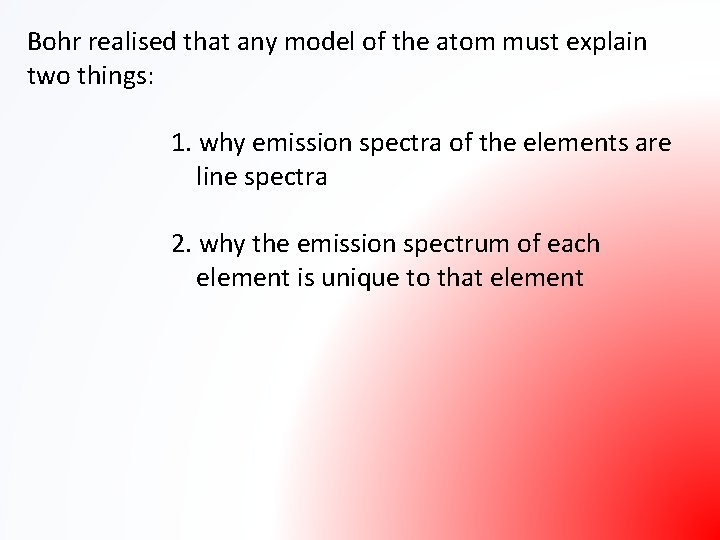Bohr realised that any model of the atom must explain two things: 1. why