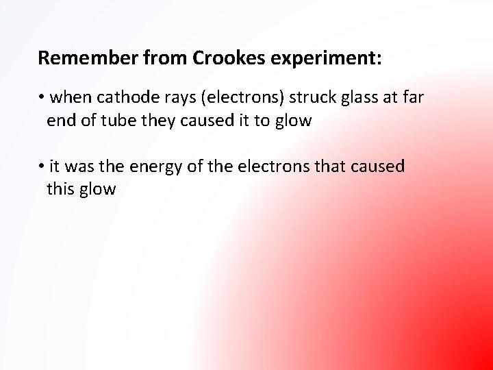 Remember from Crookes experiment: • when cathode rays (electrons) struck glass at far end