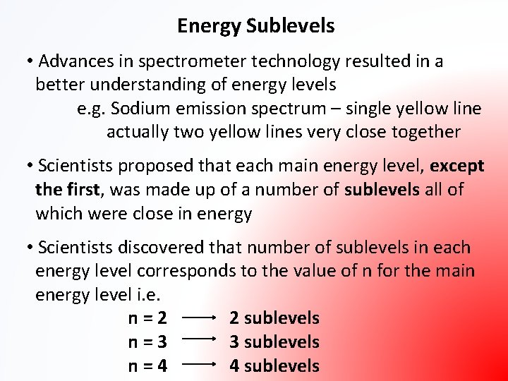 Energy Sublevels • Advances in spectrometer technology resulted in a better understanding of energy