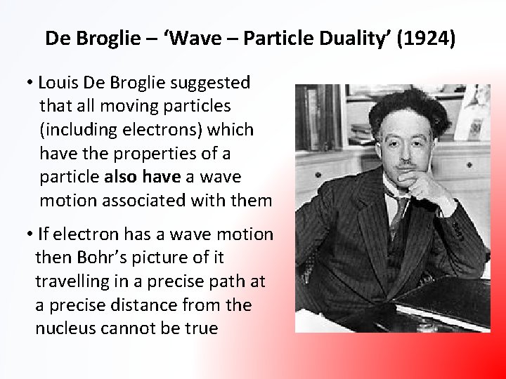 De Broglie – ‘Wave – Particle Duality’ (1924) • Louis De Broglie suggested that