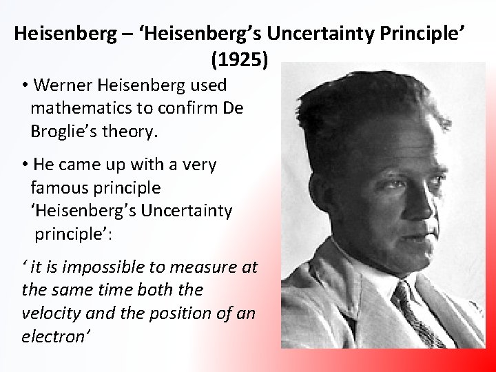 Heisenberg – ‘Heisenberg’s Uncertainty Principle’ (1925) • Werner Heisenberg used mathematics to confirm De