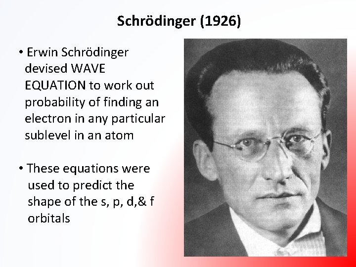 Schrödinger (1926) • Erwin Schrödinger devised WAVE EQUATION to work out probability of finding