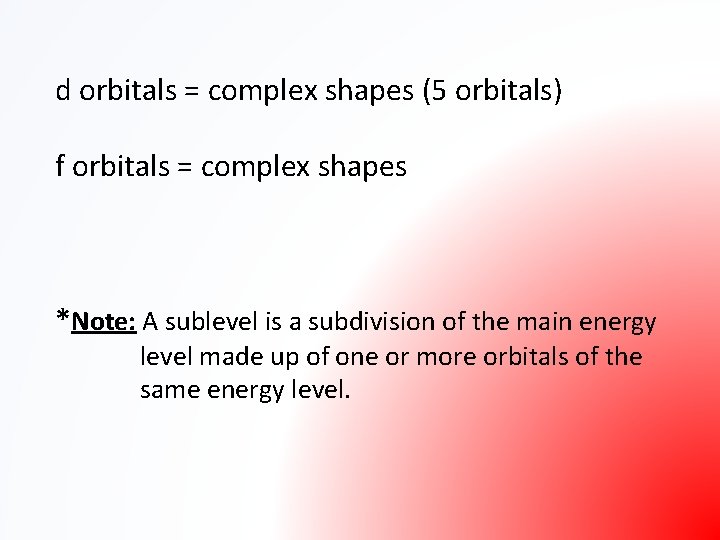 d orbitals = complex shapes (5 orbitals) f orbitals = complex shapes *Note: A