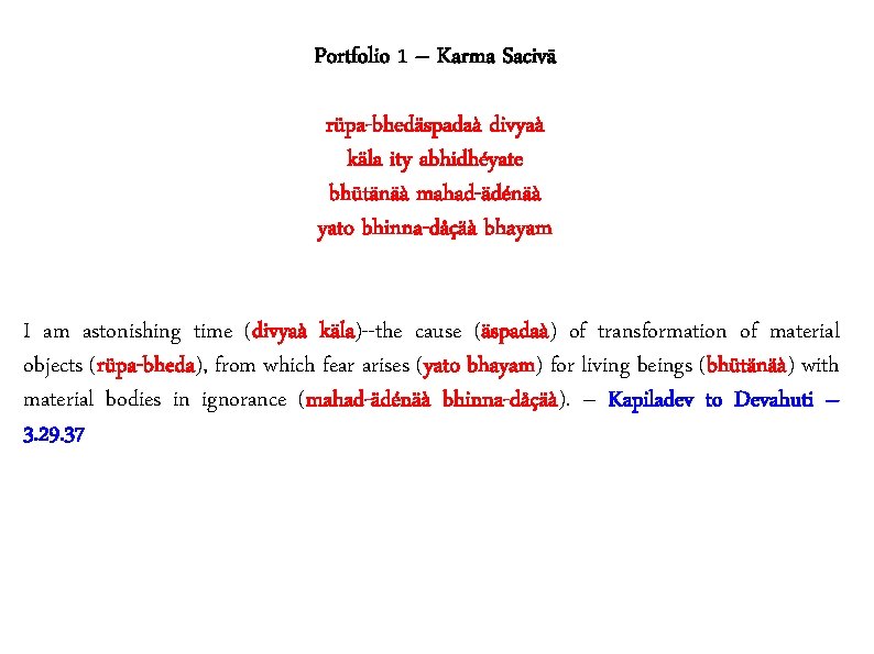 Portfolio 1 – Karma Sacivä rüpa-bhedäspadaà divyaà käla ity abhidhéyate bhütänäà mahad-ädénäà yato bhinna-dåçäà