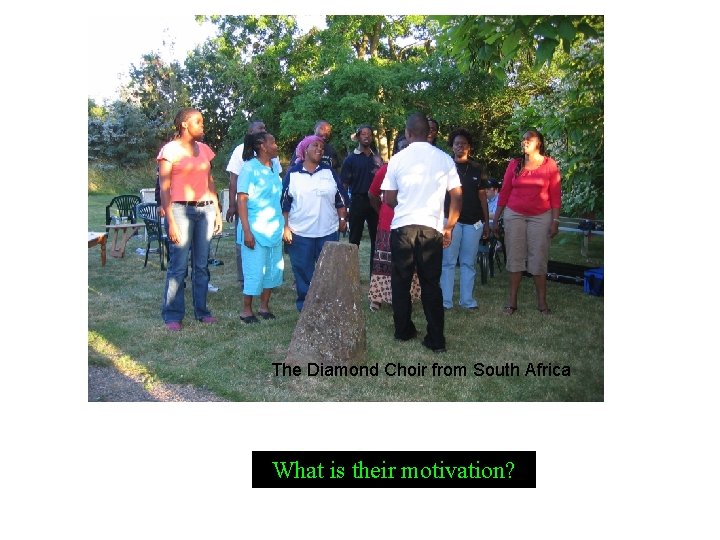 The Diamond Choir from South Africa What Why is do their it? motivation? 
