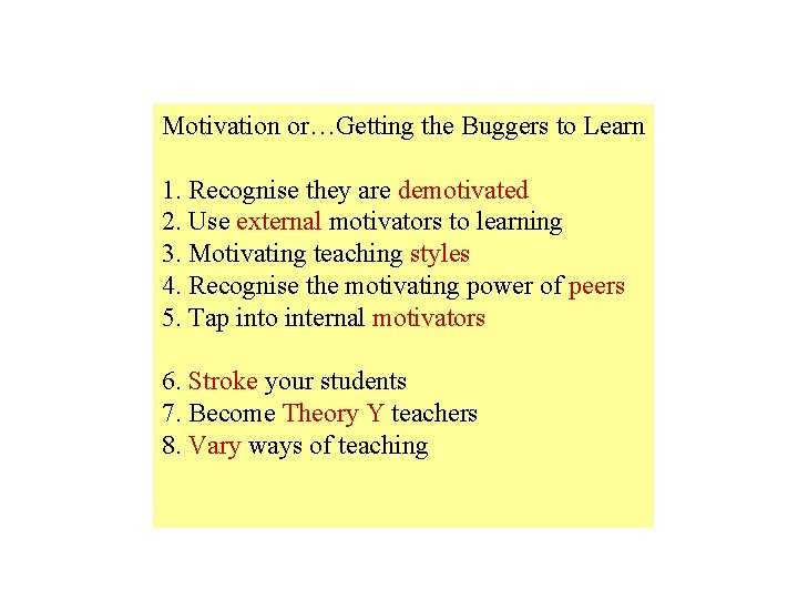 Motivation or…Getting the Buggers to Learn 1. Recognise they are demotivated 2. Use external