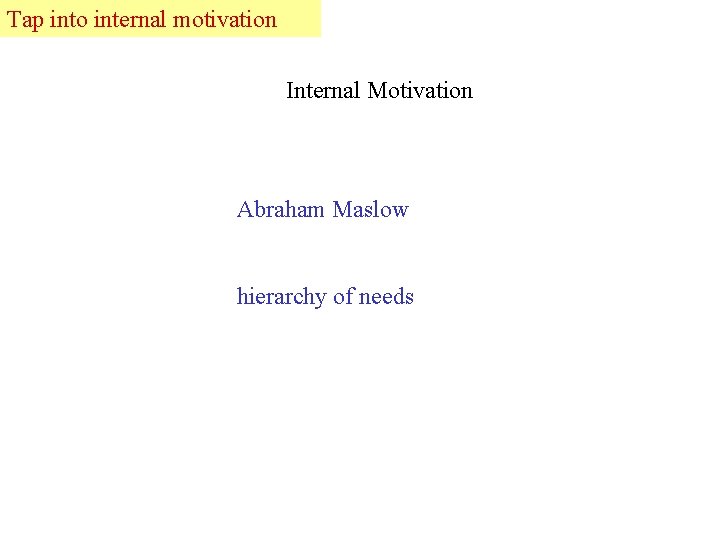 Tap into internal motivation Internal Motivation Abraham Maslow hierarchy of needs 