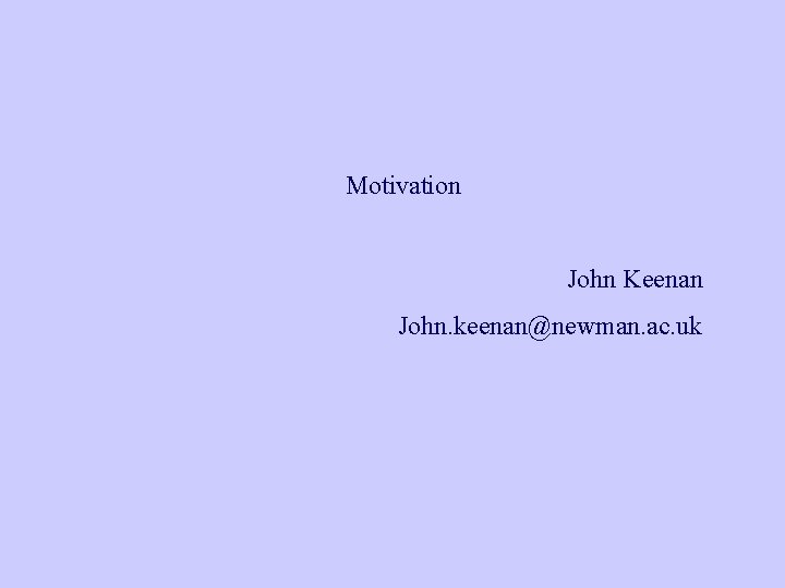 Motivation John Keenan John. keenan@newman. ac. uk 