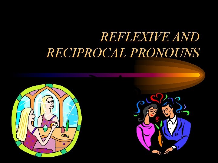 REFLEXIVE AND RECIPROCAL PRONOUNS 