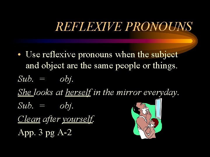 REFLEXIVE PRONOUNS • Use reflexive pronouns when the subject and object are the same