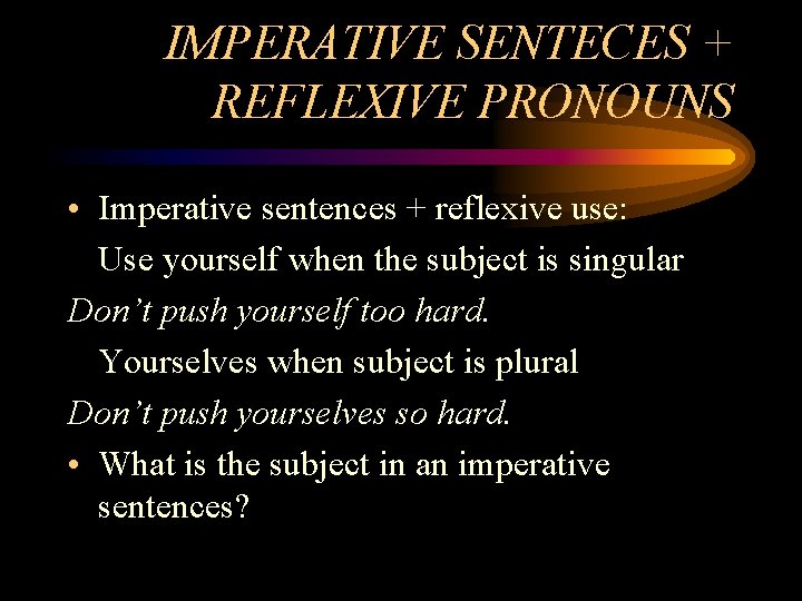 IMPERATIVE SENTECES + REFLEXIVE PRONOUNS • Imperative sentences + reflexive use: Use yourself when