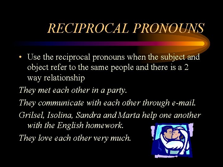 RECIPROCAL PRONOUNS • Use the reciprocal pronouns when the subject and object refer to