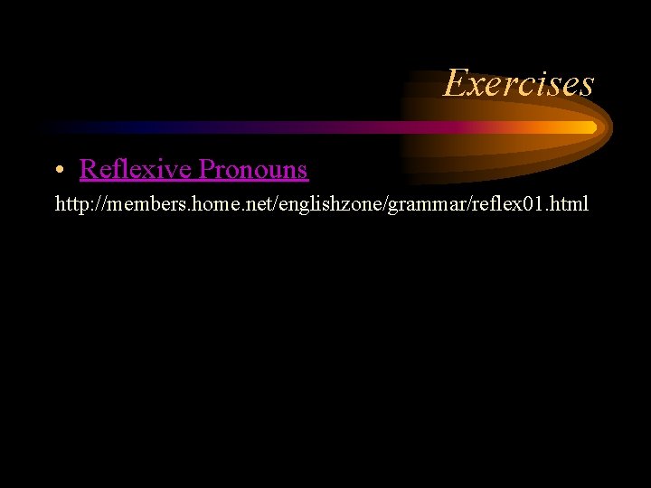 Exercises • Reflexive Pronouns http: //members. home. net/englishzone/grammar/reflex 01. html 