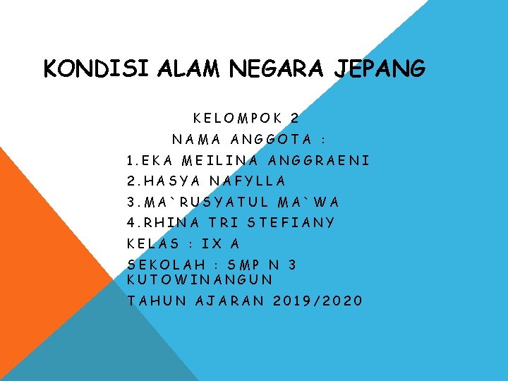 KONDISI ALAM NEGARA JEPANG KELOMPOK 2 NAMA ANGGOTA : 1. EKA MEILINA ANGGRAENI 2. KONDISI ALAM NEGARA JEPANG KELOMPOK 2 NAMA ANGGOTA : 1. EKA MEILINA ANGGRAENI 2.