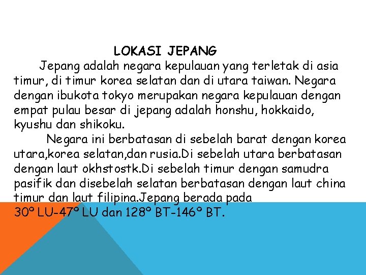 LOKASI JEPANG Jepang adalah negara kepulauan yang terletak di asia timur, di timur korea LOKASI JEPANG Jepang adalah negara kepulauan yang terletak di asia timur, di timur korea