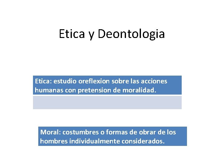 Etica y Deontologia Etica: estudio oreflexion sobre las acciones humanas con pretension de moralidad.