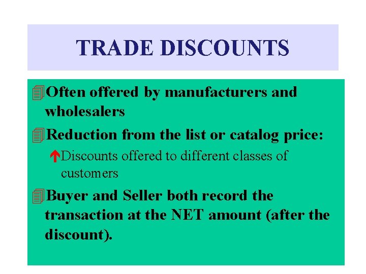 TRADE DISCOUNTS 4 Often offered by manufacturers and wholesalers 4 Reduction from the list