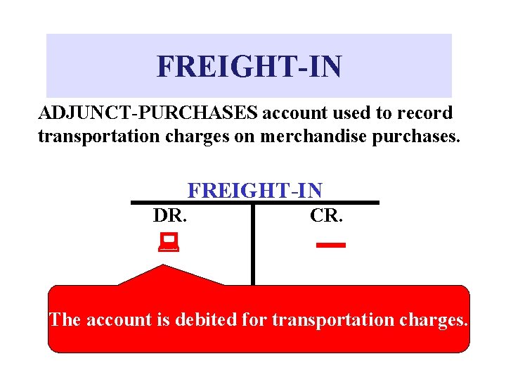 FREIGHT-IN ADJUNCT-PURCHASES account used to record transportation charges on merchandise purchases. FREIGHT-IN DR. CR.