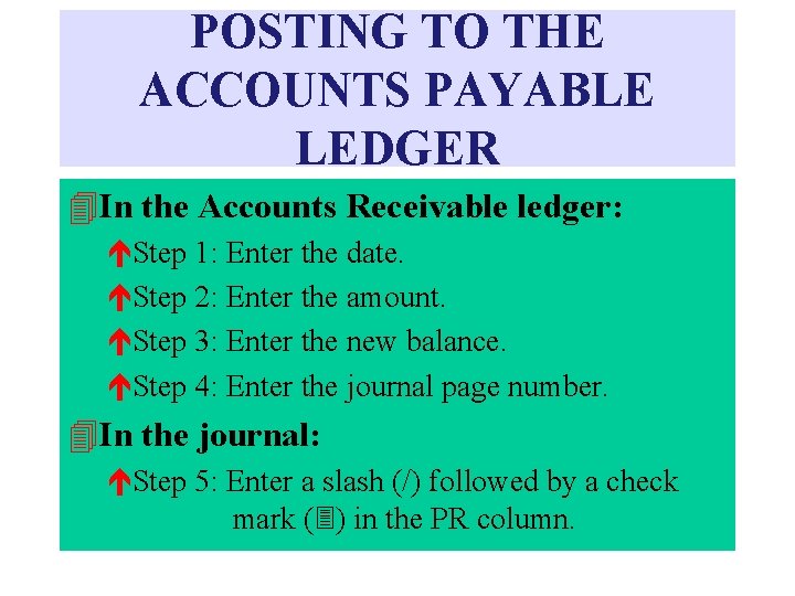 POSTING TO THE ACCOUNTS PAYABLE LEDGER 4 In the Accounts Receivable ledger: éStep 1: