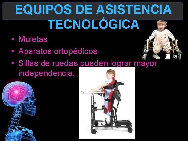 EQUIPOS DE ASISTENCIA TECNOLÓGICA • Muletas • Aparatos ortopédicos • Sillas de ruedas pueden