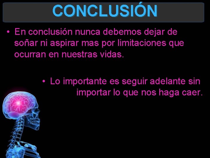 CONCLUSIÓN • En conclusión nunca debemos dejar de soñar ni aspirar mas por limitaciones