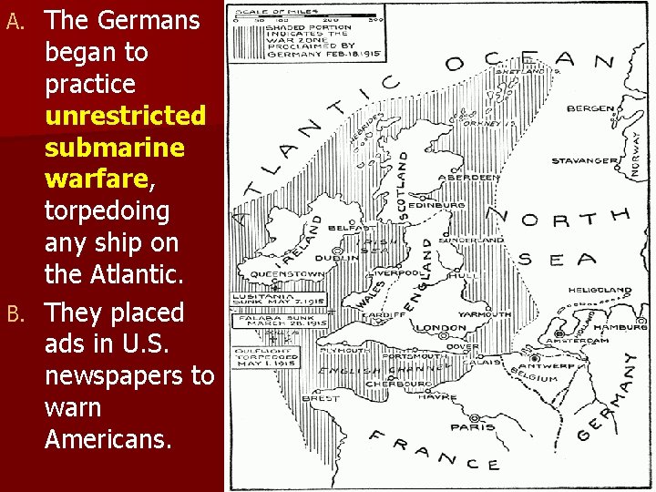 The Germans began to practice unrestricted submarine warfare, torpedoing any ship on the Atlantic.