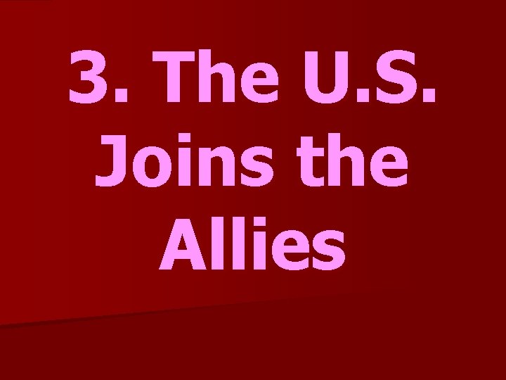 3. The U. S. Joins the Allies 